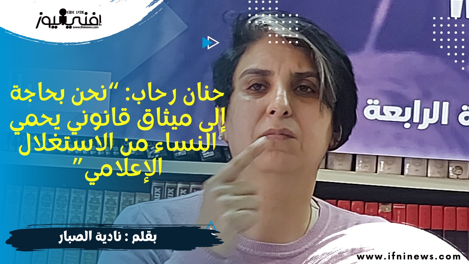 حنان رحاب: “نحن بحاجة إلى ميثاق قانوني يحمي النساء من الاستغلال الإعلامي” بقلم نادية الصبار